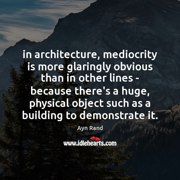 In architecture, mediocrity is more glaringly obvious than in other lines – Image