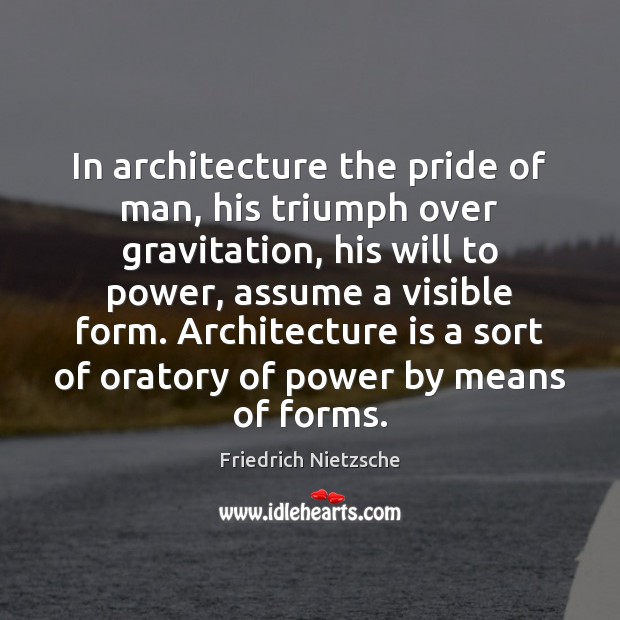 In architecture the pride of man, his triumph over gravitation, his will Architecture Quotes Image