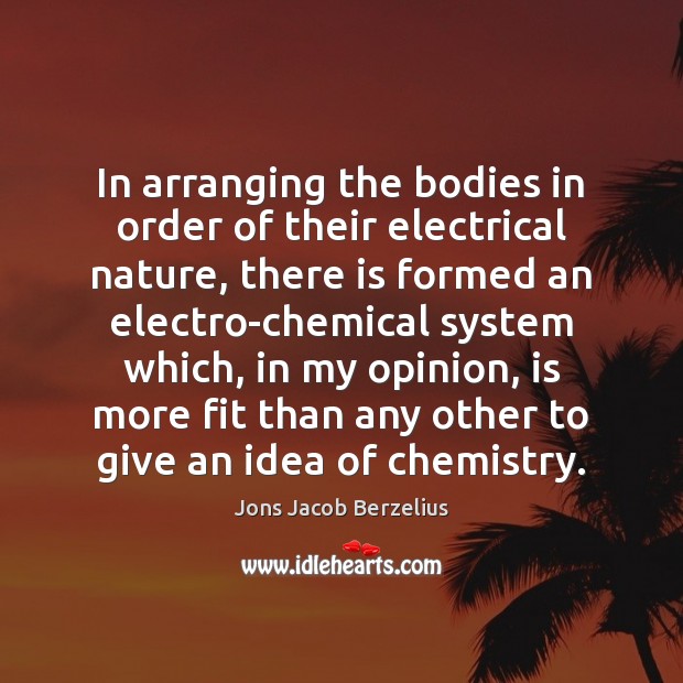 In arranging the bodies in order of their electrical nature, there is Jons Jacob Berzelius Picture Quote