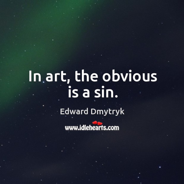 In art, the obvious is a sin. Edward Dmytryk Picture Quote