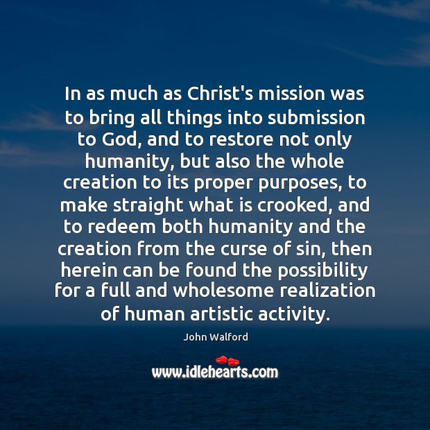 In as much as Christ’s mission was to bring all things into Image