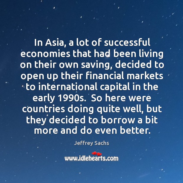 In Asia, a lot of successful economies that had been living on Jeffrey Sachs Picture Quote