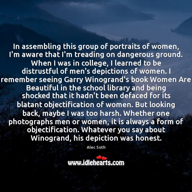 In assembling this group of portraits of women, I’m aware that I’m Alec Soth Picture Quote
