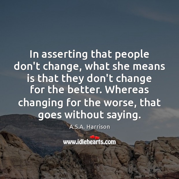 In asserting that people don’t change, what she means is that they A.S.A. Harrison Picture Quote