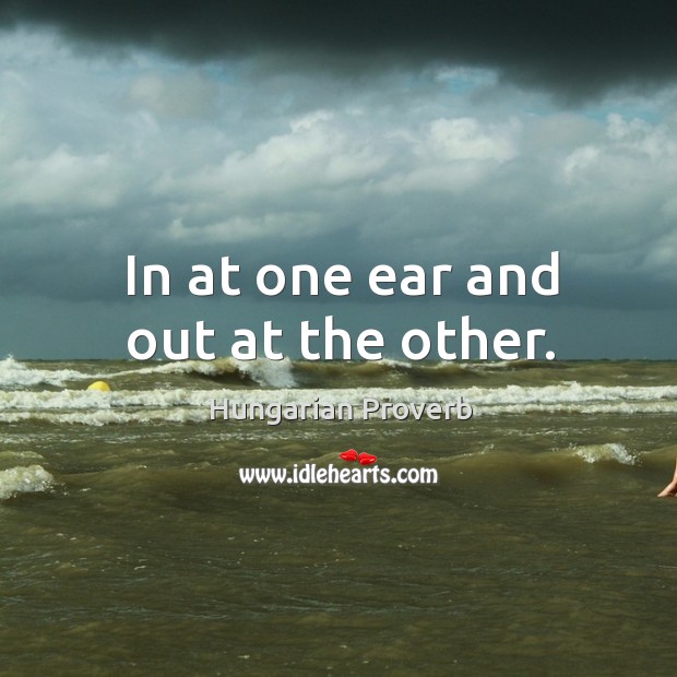 In at one ear and out at the other. Hungarian Proverbs Image