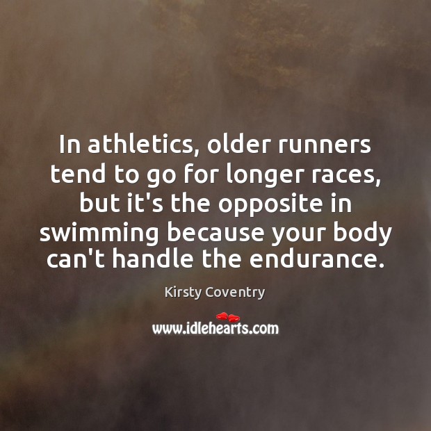 In athletics, older runners tend to go for longer races, but it’s Kirsty Coventry Picture Quote