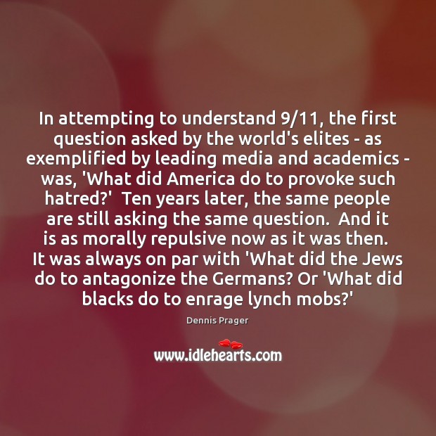 In attempting to understand 9/11, the first question asked by the world’s elites Dennis Prager Picture Quote