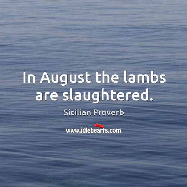 In august the lambs are slaughtered. Sicilian Proverbs Image