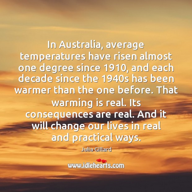 In Australia, average temperatures have risen almost one degree since 1910, and each Julia Gillard Picture Quote