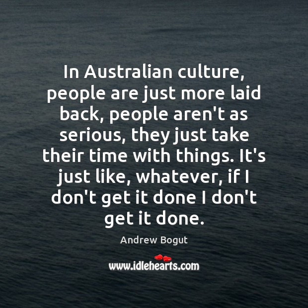 In Australian culture, people are just more laid back, people aren’t as Andrew Bogut Picture Quote