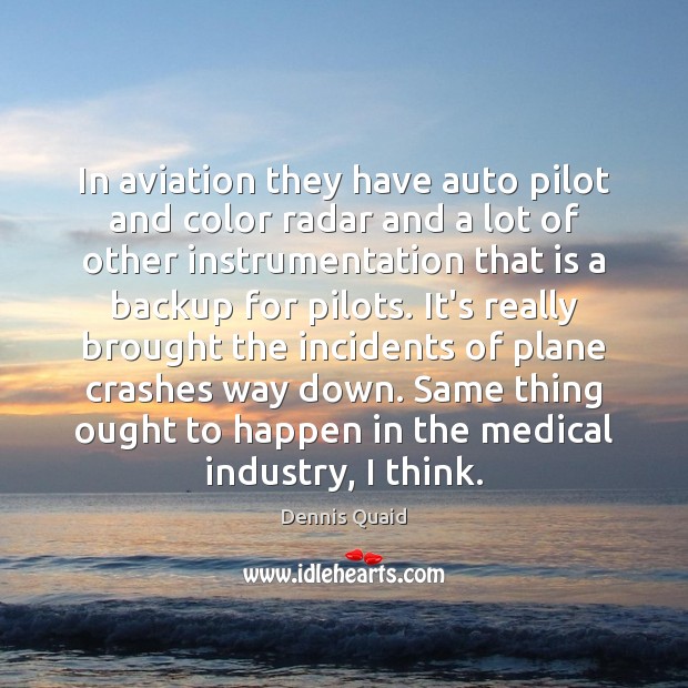 In aviation they have auto pilot and color radar and a lot Dennis Quaid Picture Quote