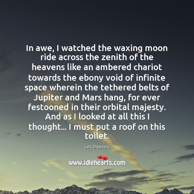 In awe, I watched the waxing moon ride across the zenith of Les Dawson Picture Quote