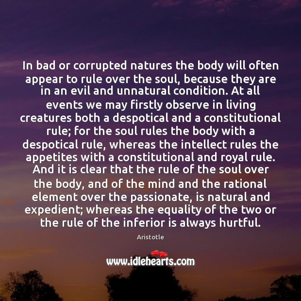In bad or corrupted natures the body will often appear to rule Aristotle Picture Quote