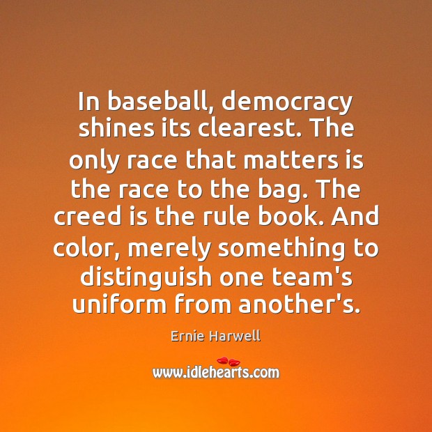 In baseball, democracy shines its clearest. The only race that matters is 