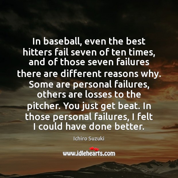 In baseball, even the best hitters fail seven of ten times, and Ichiro Suzuki Picture Quote