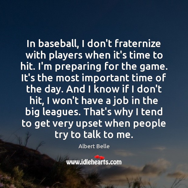 In baseball, I don’t fraternize with players when it’s time to hit. Image
