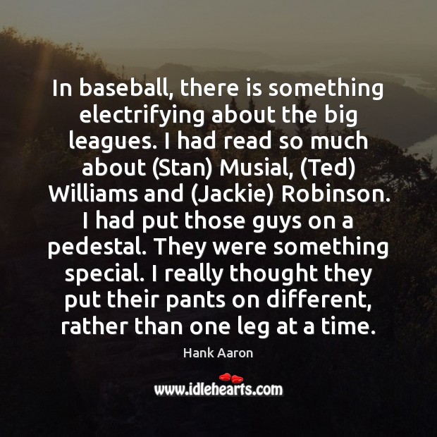 In baseball, there is something electrifying about the big leagues. I had Hank Aaron Picture Quote