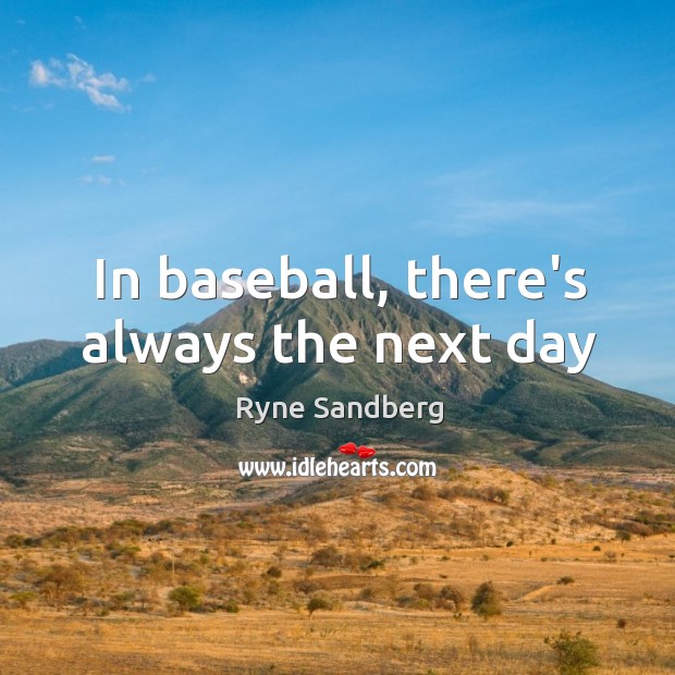 In baseball, there’s always the next day Ryne Sandberg Picture Quote