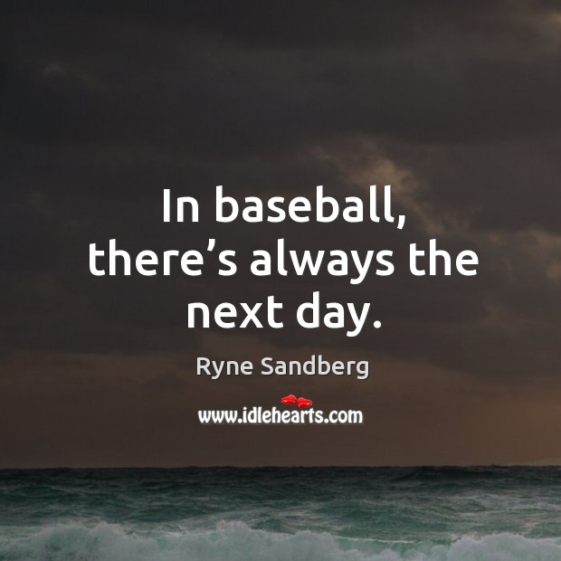 In baseball, there’s always the next day. Image