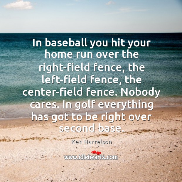 In baseball you hit your home run over the right-field fence, the left-field fence Ken Harrelson Picture Quote