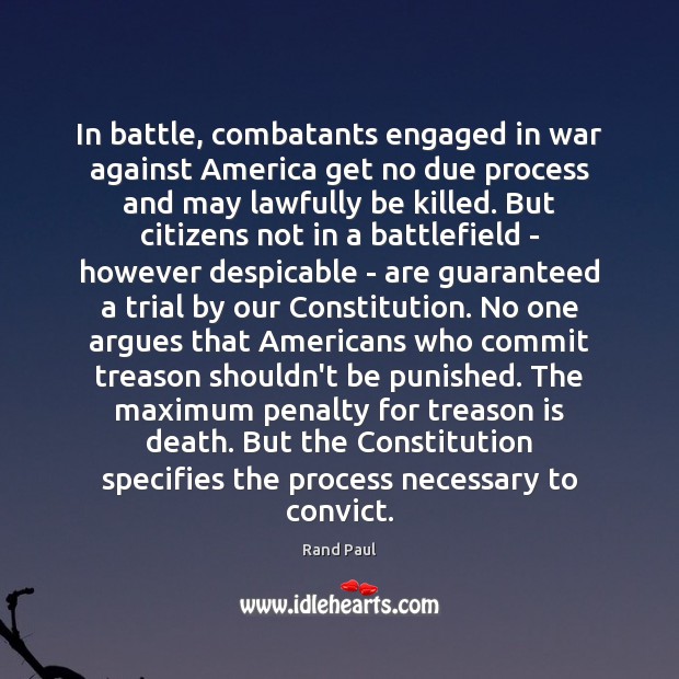 In battle, combatants engaged in war against America get no due process Rand Paul Picture Quote