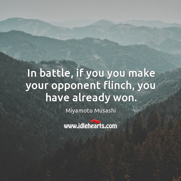 In battle, if you you make your opponent flinch, you have already won. Miyamoto Musashi Picture Quote