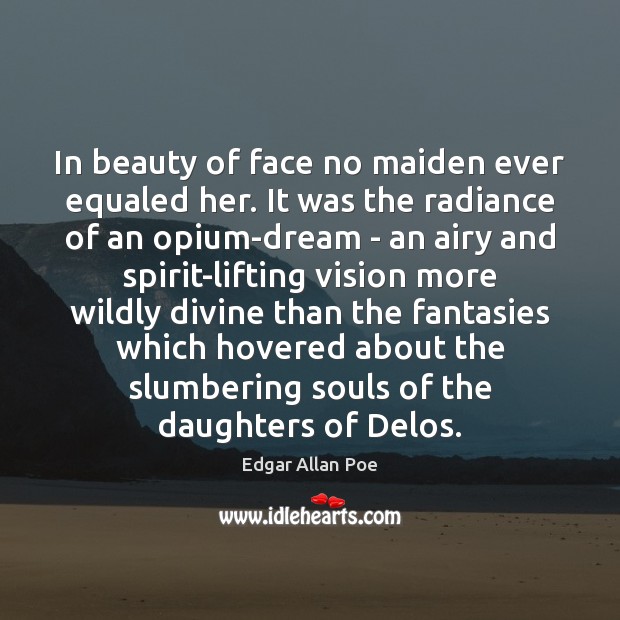 In beauty of face no maiden ever equaled her. It was the Edgar Allan Poe Picture Quote