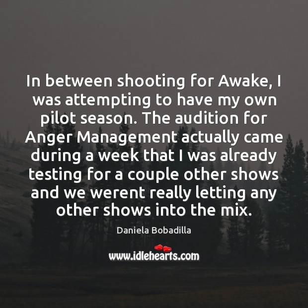 In between shooting for Awake, I was attempting to have my own Daniela Bobadilla Picture Quote