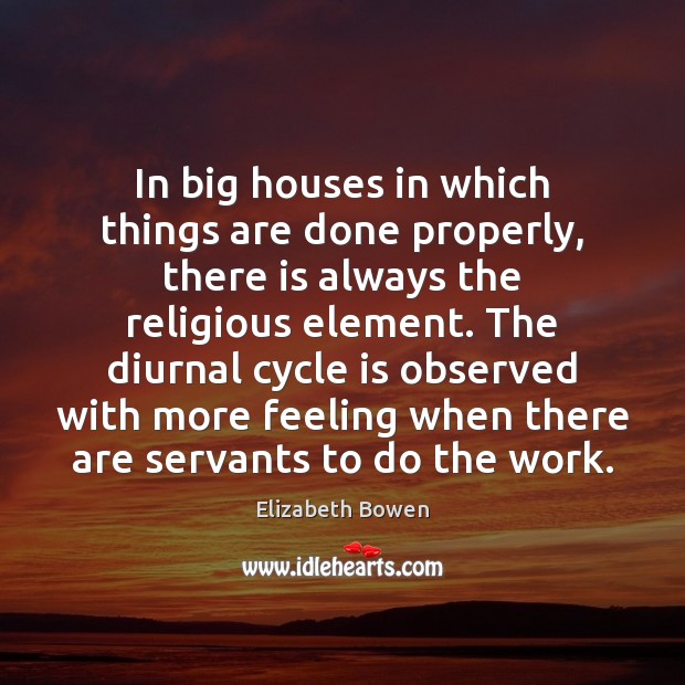 In big houses in which things are done properly, there is always Elizabeth Bowen Picture Quote