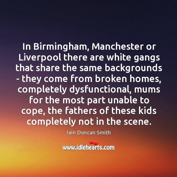 In Birmingham, Manchester or Liverpool there are white gangs that share the Iain Duncan Smith Picture Quote
