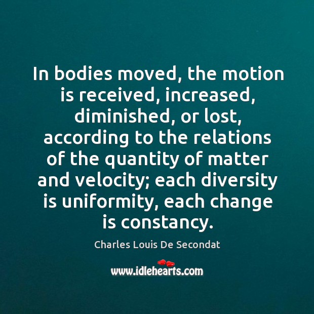 In bodies moved, the motion is received, increased, diminished Change Quotes Image