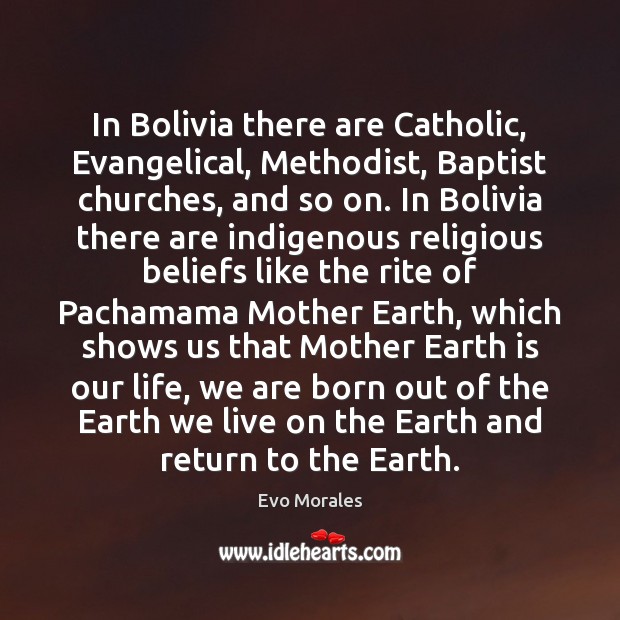 In Bolivia there are Catholic, Evangelical, Methodist, Baptist churches, and so on. Evo Morales Picture Quote