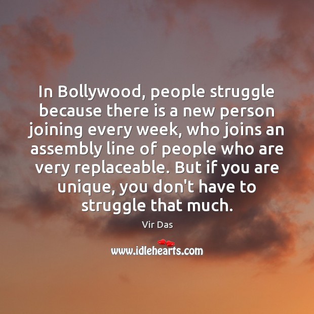 In Bollywood, people struggle because there is a new person joining every Vir Das Picture Quote