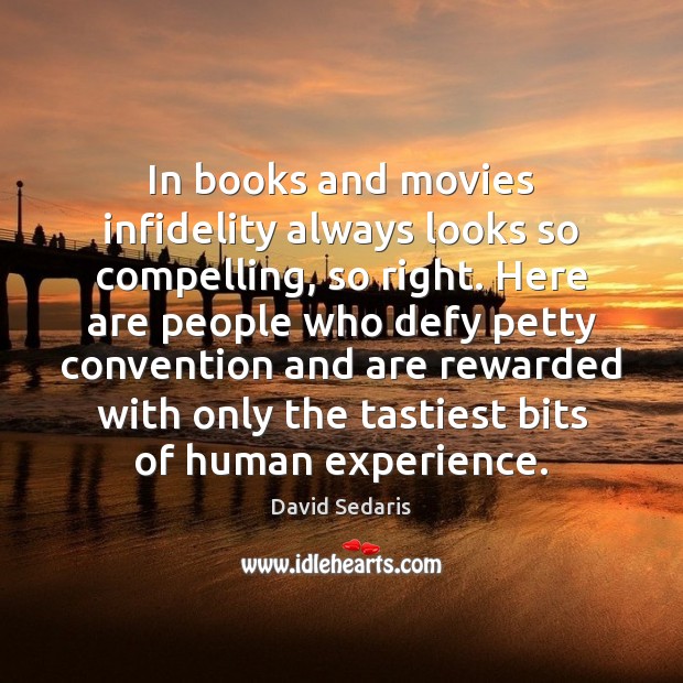 In books and movies infidelity always looks so compelling, so right. Here David Sedaris Picture Quote