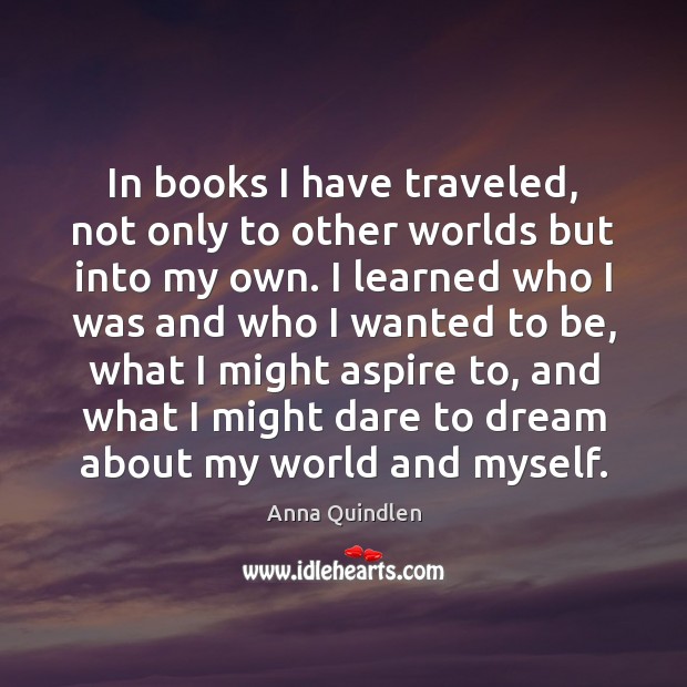 In books I have traveled, not only to other worlds but into Anna Quindlen Picture Quote