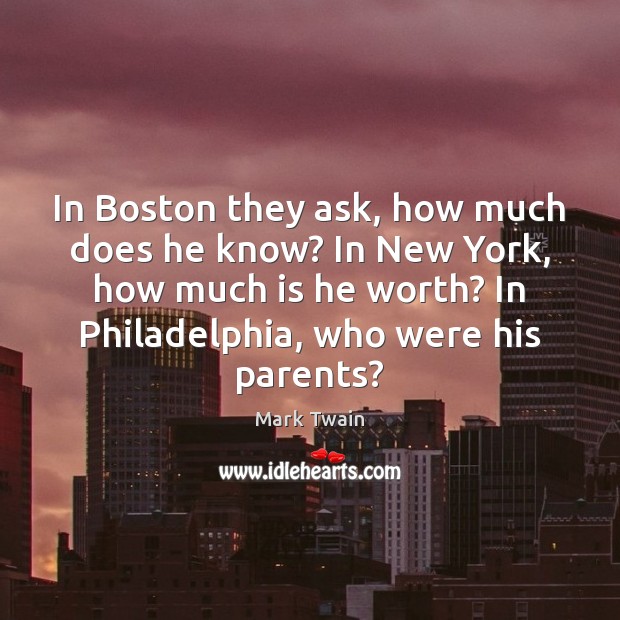 In Boston they ask, how much does he know? In New York, Mark Twain Picture Quote
