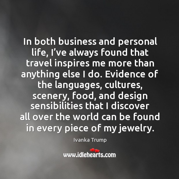 In both business and personal life, I’ve always found that travel inspires me more than Ivanka Trump Picture Quote