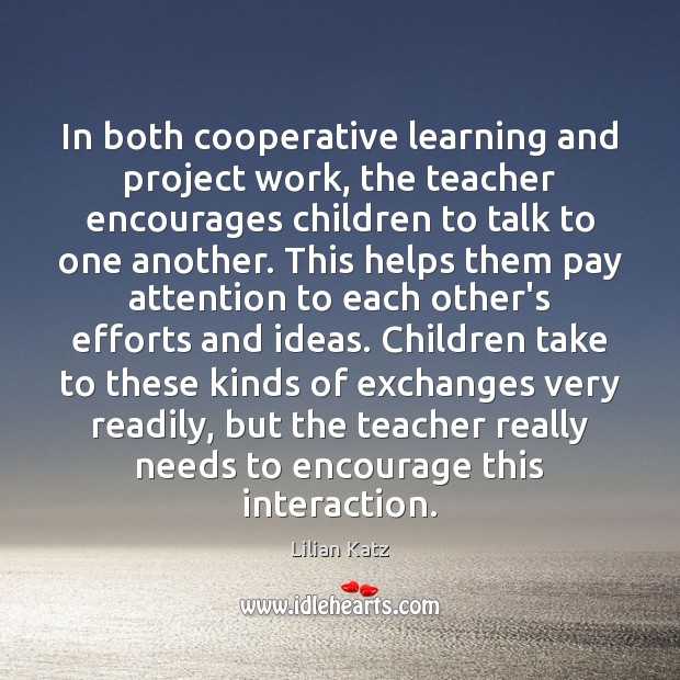 In both cooperative learning and project work, the teacher encourages children to Lilian Katz Picture Quote