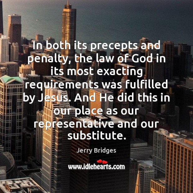 In both its precepts and penalty, the law of God in its Jerry Bridges Picture Quote