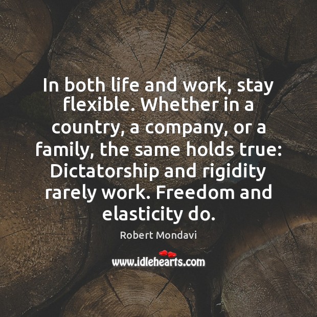 In both life and work, stay flexible. Whether in a country, a Robert Mondavi Picture Quote