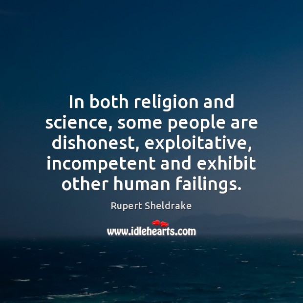 In both religion and science, some people are dishonest, exploitative, incompetent and Rupert Sheldrake Picture Quote