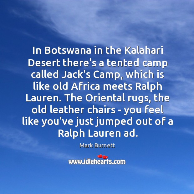 In Botswana in the Kalahari Desert there’s a tented camp called Jack’s Mark Burnett Picture Quote