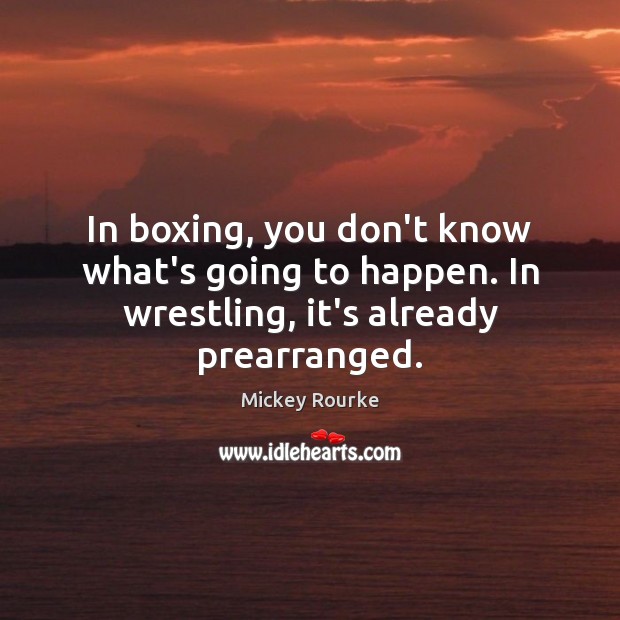 In boxing, you don’t know what’s going to happen. In wrestling, it’s already prearranged. Image