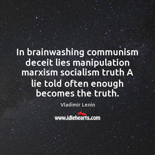 In brainwashing communism deceit lies manipulation marxism socialism truth A lie told Vladimir Lenin Picture Quote