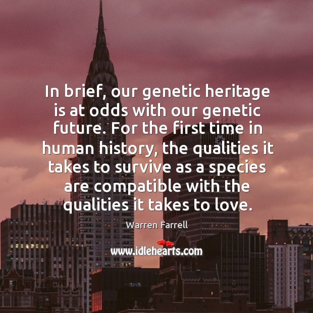 In brief, our genetic heritage is at odds with our genetic future. Warren Farrell Picture Quote