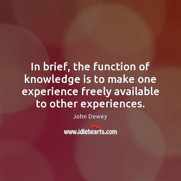 In brief, the function of knowledge is to make one experience freely Knowledge Quotes Image