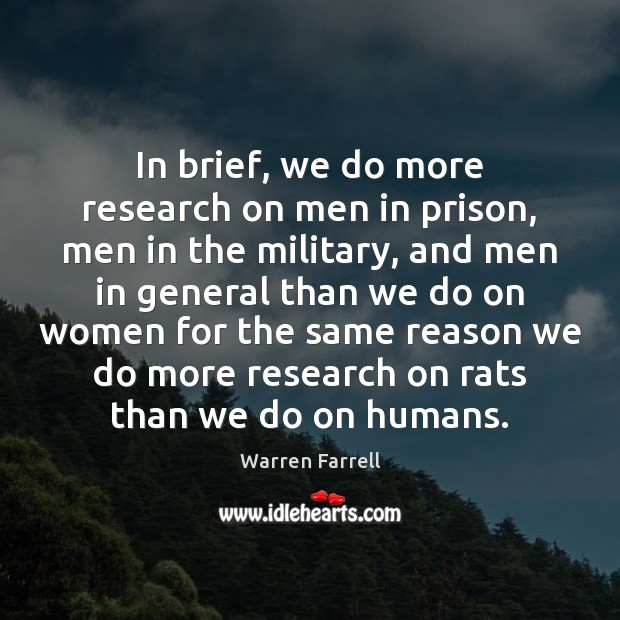 In brief, we do more research on men in prison, men in Warren Farrell Picture Quote