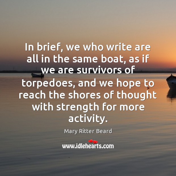 In brief, we who write are all in the same boat, as Mary Ritter Beard Picture Quote