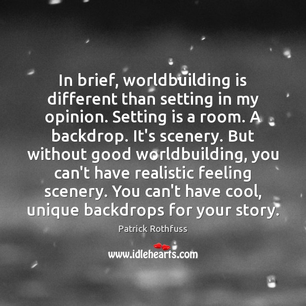 In brief, worldbuilding is different than setting in my opinion. Setting is Image