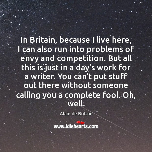 In Britain, because I live here, I can also run into problems Alain de Botton Picture Quote
